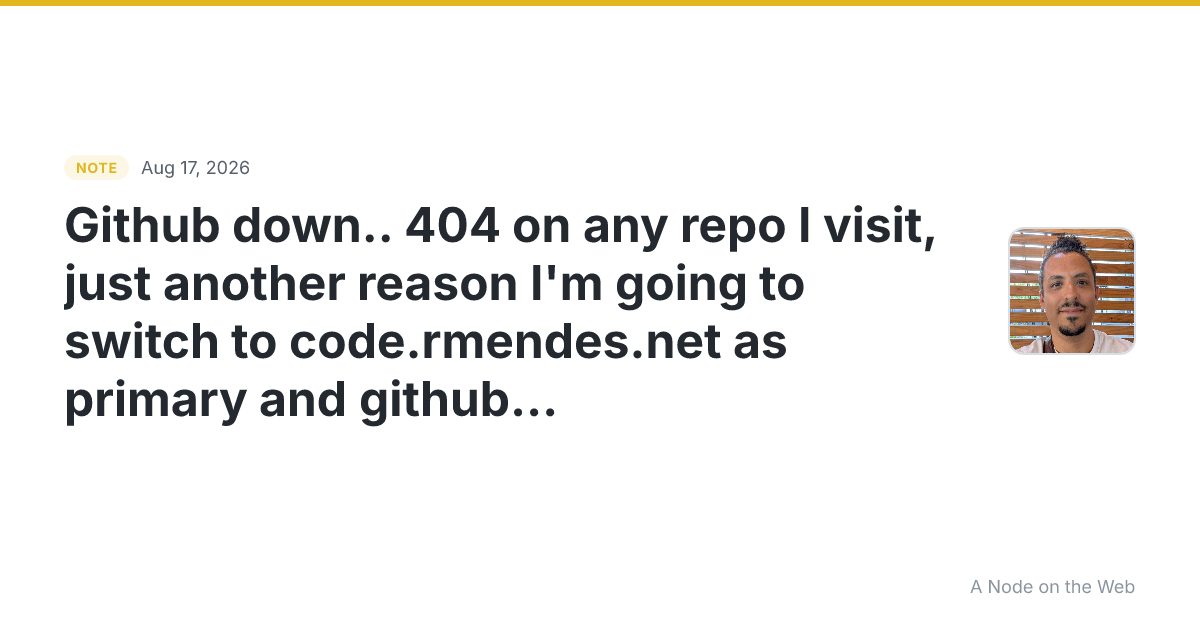 Github down… 404 on any repo I visit, just another reason I’...