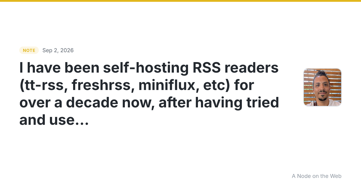 I have been self-hosting RSS readers (tt-rss, freshrss, mini...