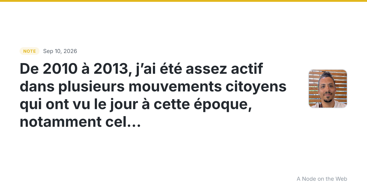 De 2010 à 2013, j’ai été assez actif dans plusieurs mouvemen...
